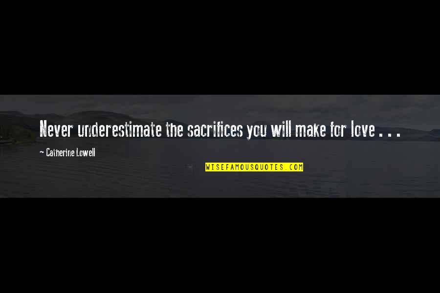 Love You Love Quotes By Catherine Lowell: Never underestimate the sacrifices you will make for Love You Love Quotes By Catherine Lowell: Never underestimate the sacrifices you will make for