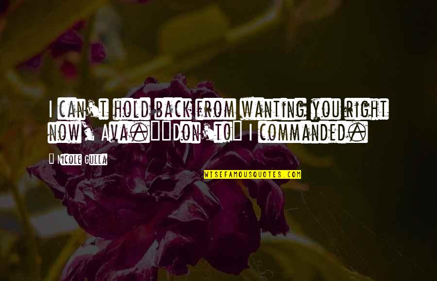 Love You Love Quotes By Nicole Gulla: I can't hold back from wanting you right Love You Love Quotes By Nicole Gulla: I can't hold back from wanting you right
