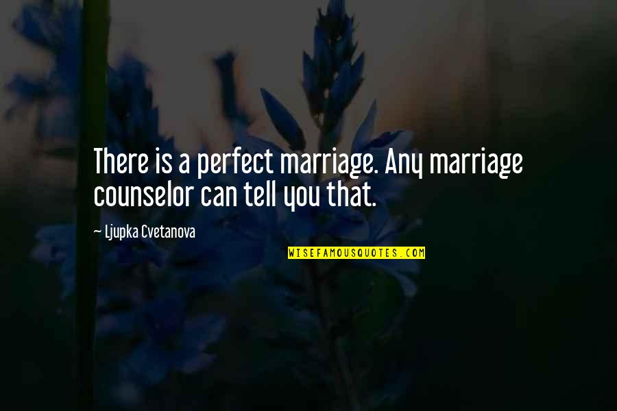 Love You Man Quotes By Ljupka Cvetanova: There is a perfect marriage. Any marriage counselor