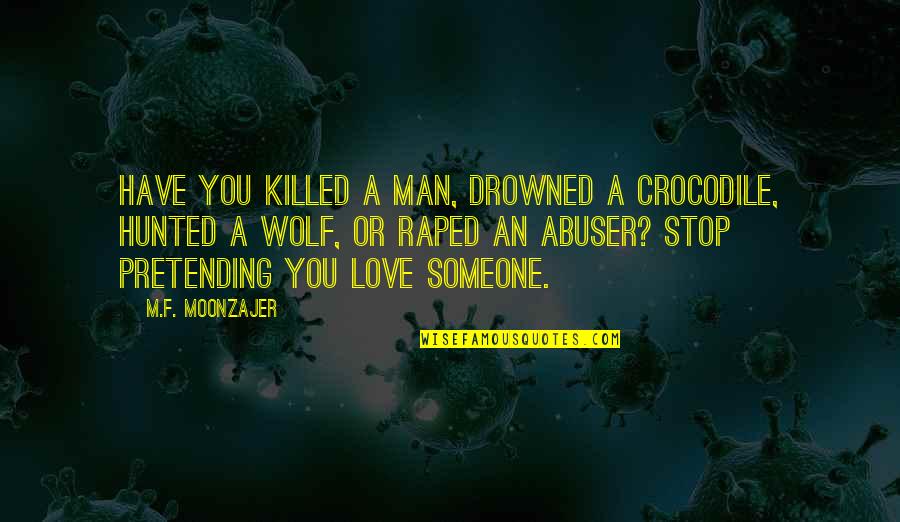 Love You Man Quotes By M.F. Moonzajer: Have you killed a man, drowned a crocodile,