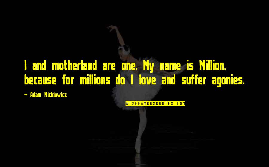Love You Millions Quotes By Adam Mickiewicz: I and motherland are one. My name is