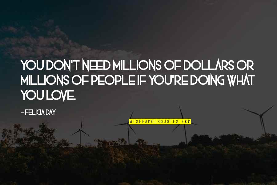 Love You Millions Quotes By Felicia Day: You don't need millions of dollars or millions