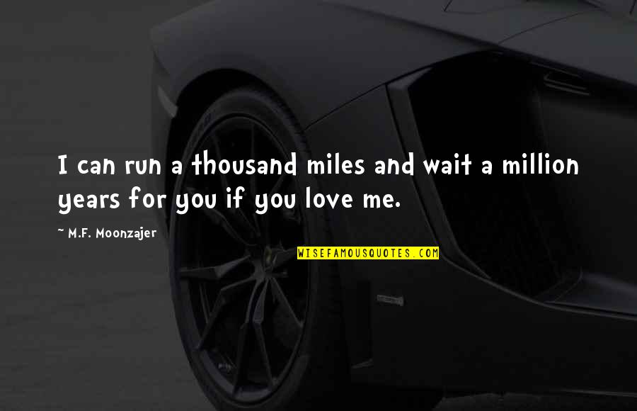 Love You Millions Quotes By M.F. Moonzajer: I can run a thousand miles and wait