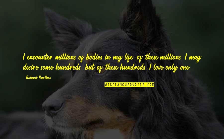 Love You Millions Quotes By Roland Barthes: I encounter millions of bodies in my life;
