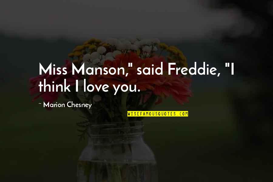 Love You Miss You Quotes By Marion Chesney: Miss Manson," said Freddie, "I think I love