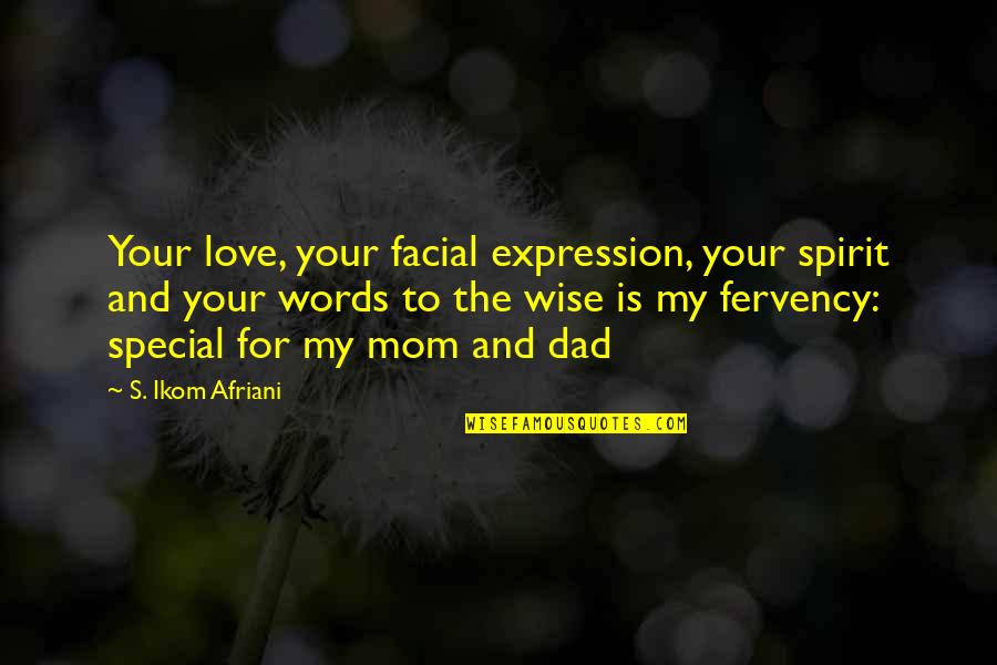 Love You Mom Dad Quotes By S. Ikom Afriani: Your love, your facial expression, your spirit and