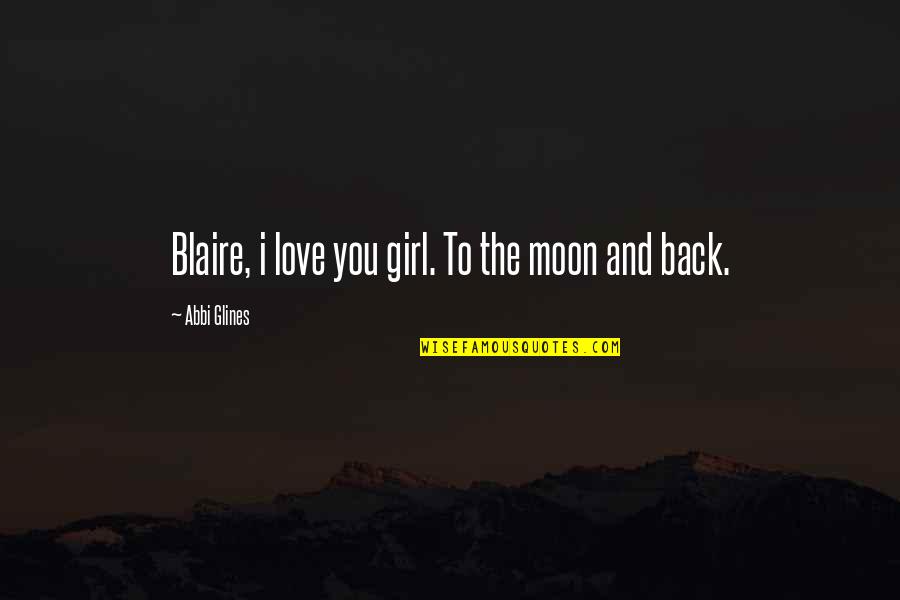 Love You Moon Back Quotes By Abbi Glines: Blaire, i love you girl. To the moon
