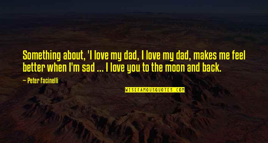 Love You Moon Back Quotes By Peter Facinelli: Something about, 'I love my dad, I love