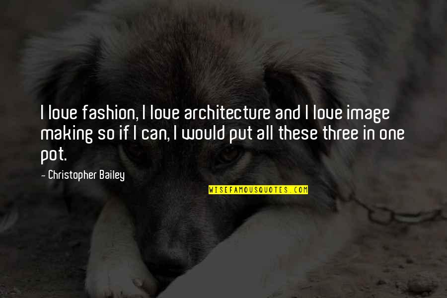 Love You More Images And Quotes By Christopher Bailey: I love fashion, I love architecture and I