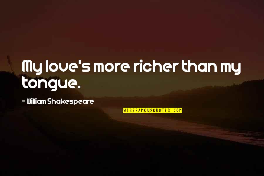 Love You More Quotes By William Shakespeare: My love's more richer than my tongue.