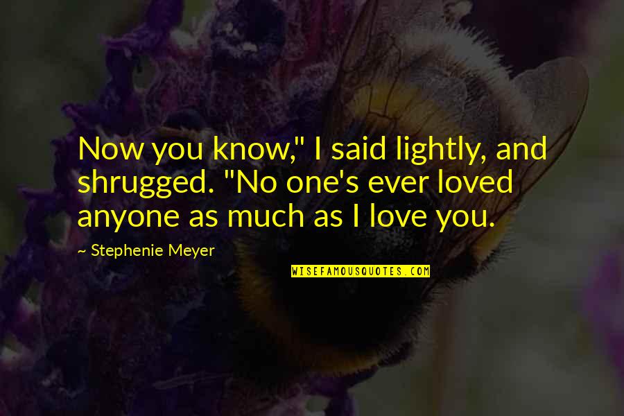 Love You More Than Anyone Quotes By Stephenie Meyer: Now you know," I said lightly, and shrugged.