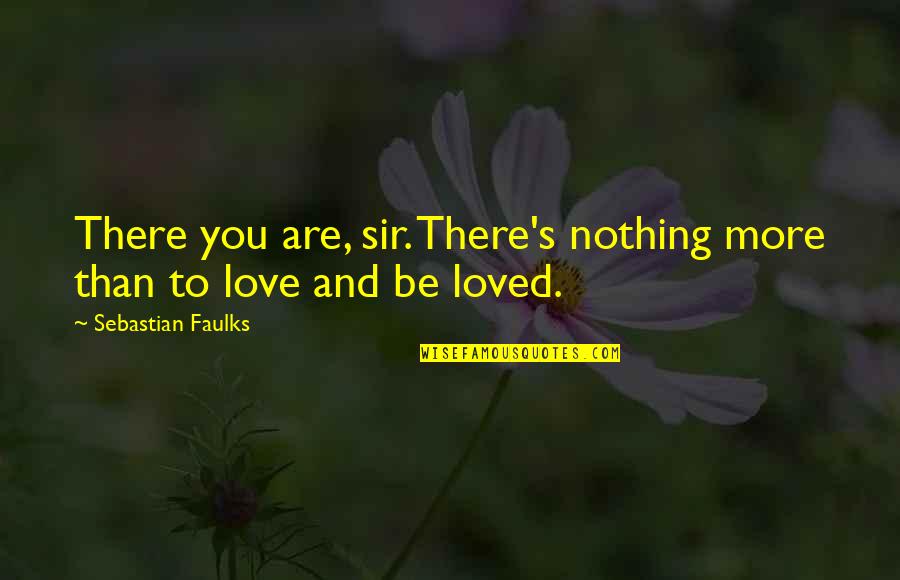 Love You More Than Quotes By Sebastian Faulks: There you are, sir. There's nothing more than