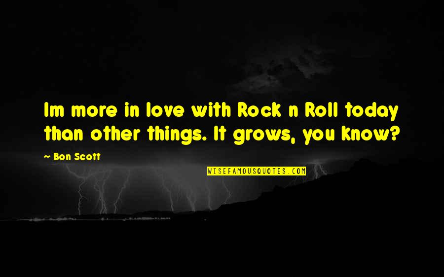 Love You More Than You Know Quotes By Bon Scott: Im more in love with Rock n Roll