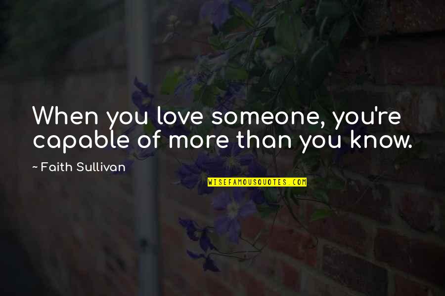 Love You More Than You Know Quotes By Faith Sullivan: When you love someone, you're capable of more