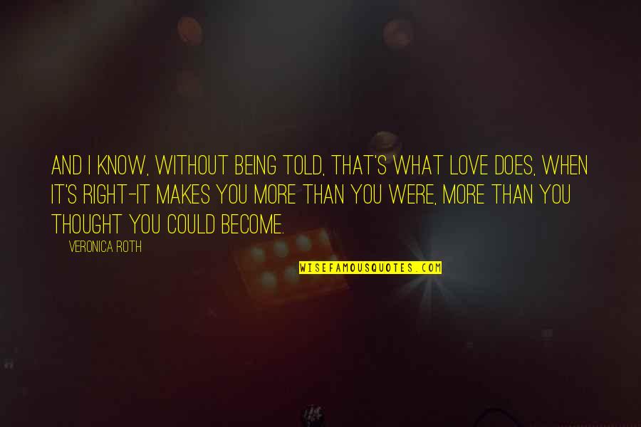 Love You More Than You Know Quotes By Veronica Roth: And I know, without being told, that's what