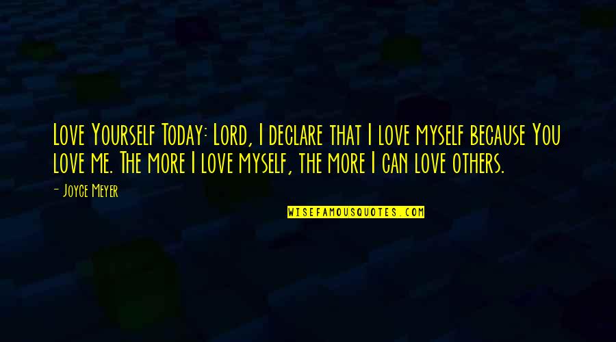 Love You More Today Quotes By Joyce Meyer: Love Yourself Today: Lord, I declare that I