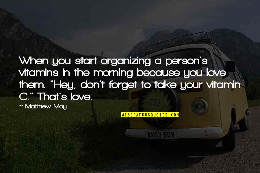 Love You Morning Quotes By Matthew Moy: When you start organizing a person's vitamins in
