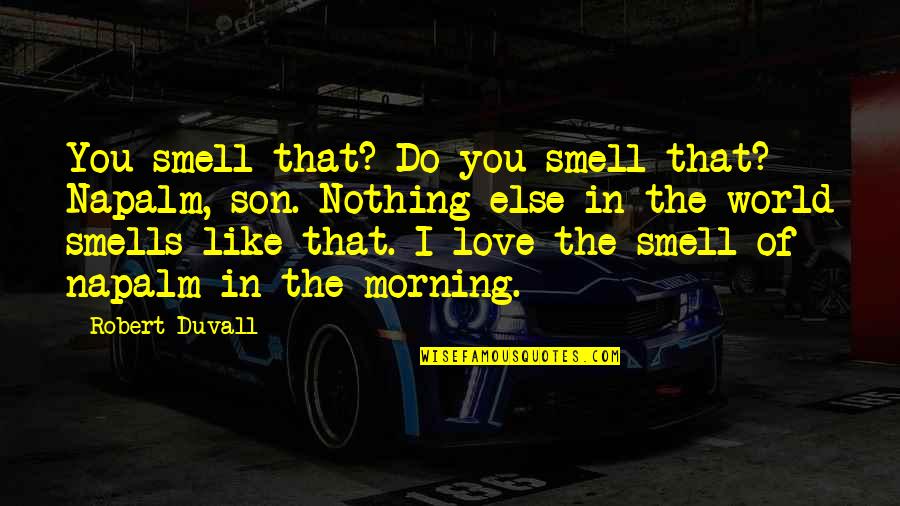Love You Morning Quotes By Robert Duvall: You smell that? Do you smell that? Napalm,
