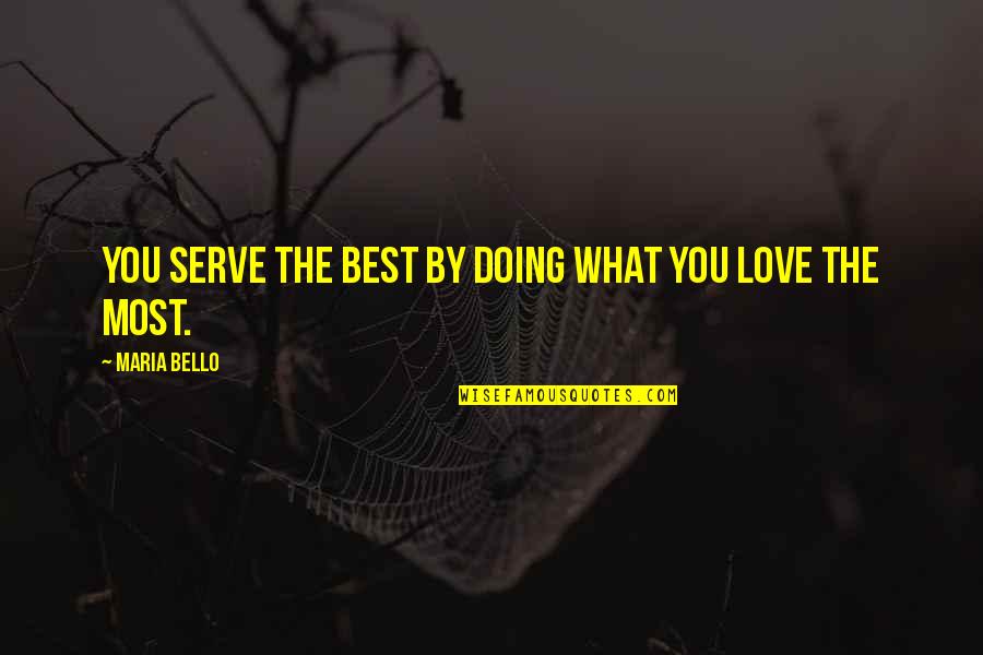 Love You Most Quotes By Maria Bello: You serve the best by doing what you