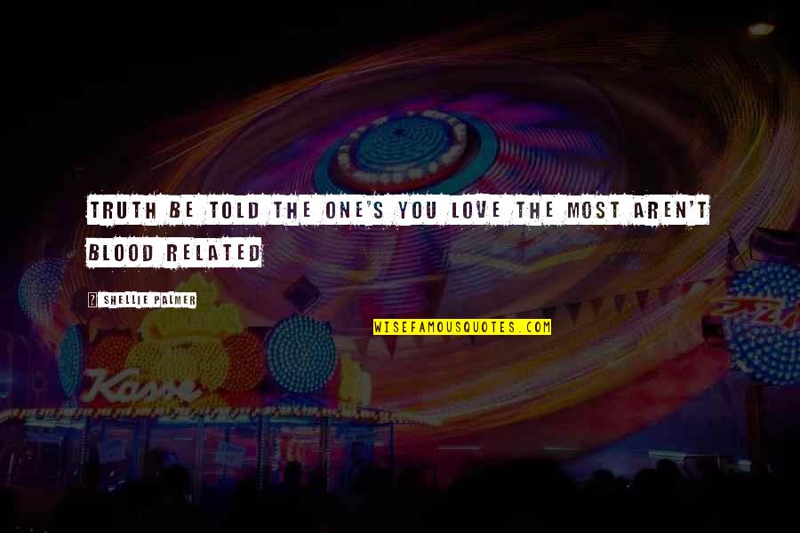 Love You Most Quotes By Shellie Palmer: Truth be told the one's you love the