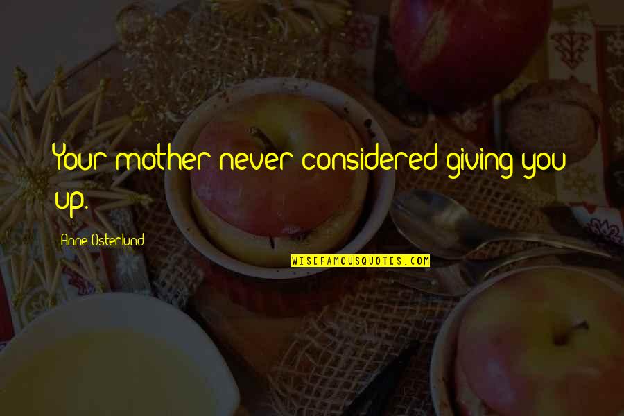 Love You Mother Quotes By Anne Osterlund: Your mother never considered giving you up.