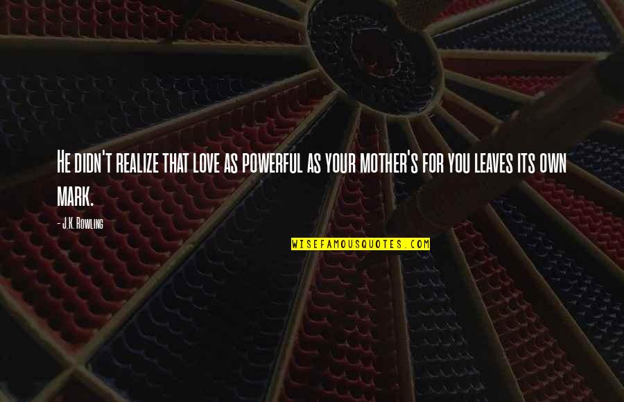 Love You Mother Quotes By J.K. Rowling: He didn't realize that love as powerful as