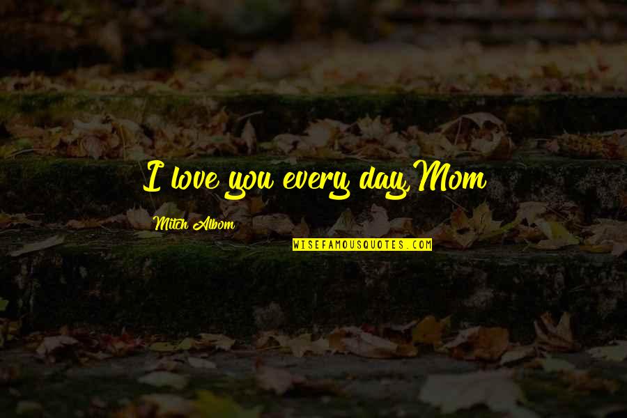Love You Mother Quotes By Mitch Albom: I love you every day,Mom