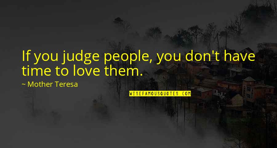 Love You Mother Quotes By Mother Teresa: If you judge people, you don't have time