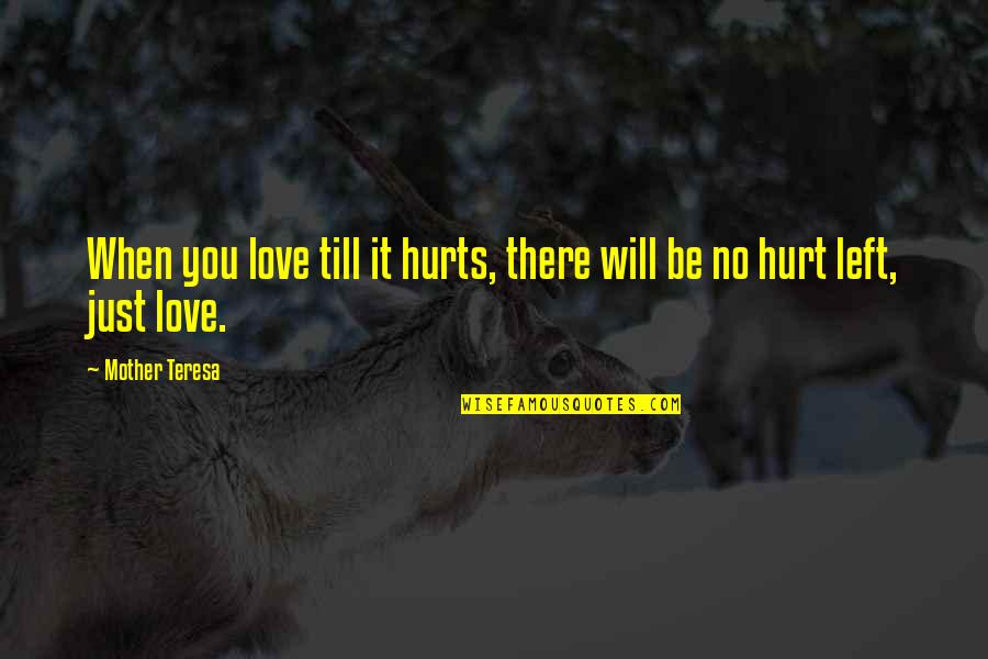 Love You Mother Quotes By Mother Teresa: When you love till it hurts, there will