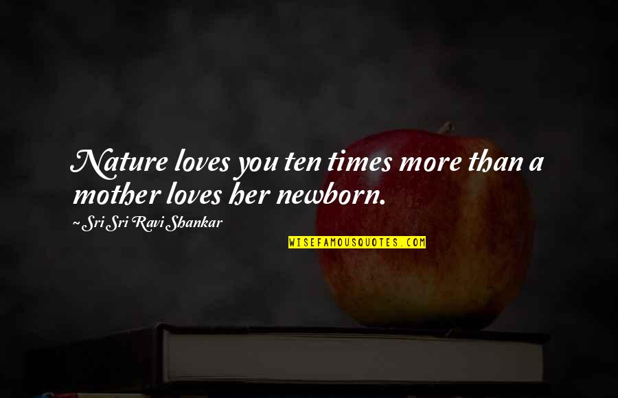 Love You Mother Quotes By Sri Sri Ravi Shankar: Nature loves you ten times more than a