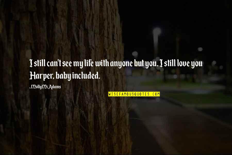 Love You My Baby Quotes By Molly McAdams: I still can't see my life with anyone