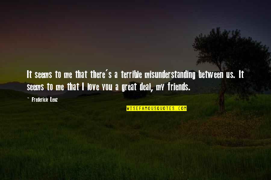Love You My Friends Quotes By Frederick Lenz: It seems to me that there's a terrible Love You My Friends Quotes By Frederick Lenz: It seems to me that there's a terrible