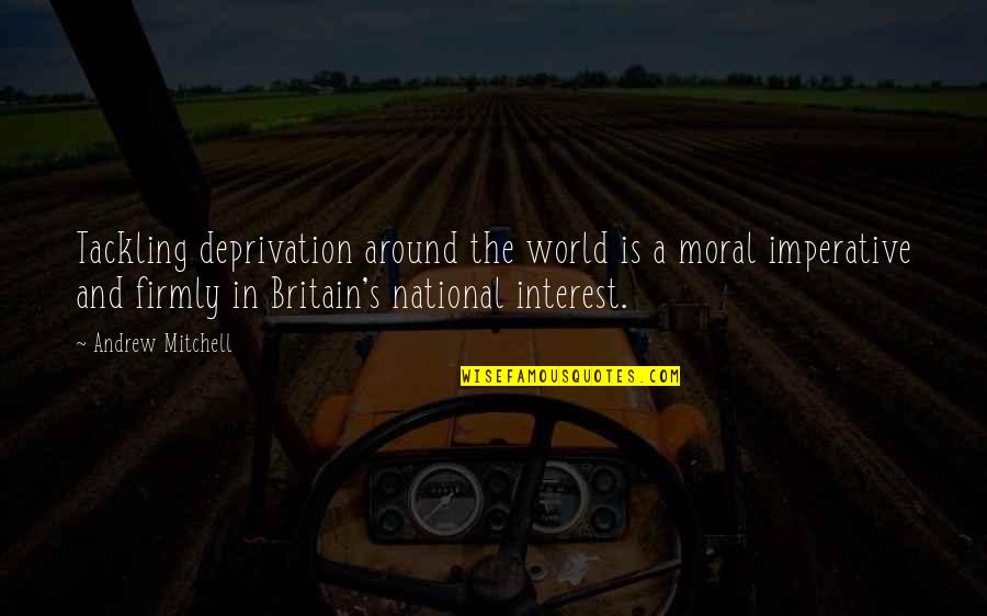Love You My Jaan Quotes By Andrew Mitchell: Tackling deprivation around the world is a moral Love You My Jaan Quotes By Andrew Mitchell: Tackling deprivation around the world is a moral