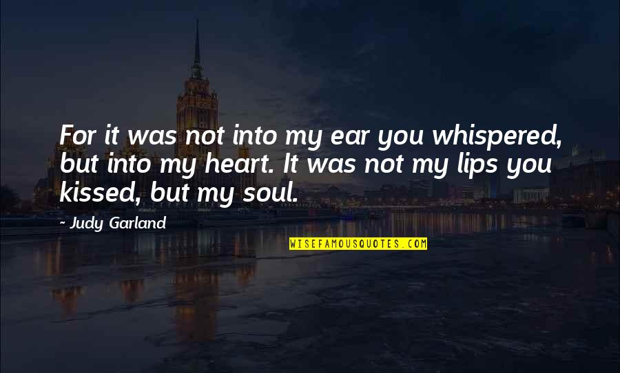 Love You My Soul Quotes By Judy Garland: For it was not into my ear you