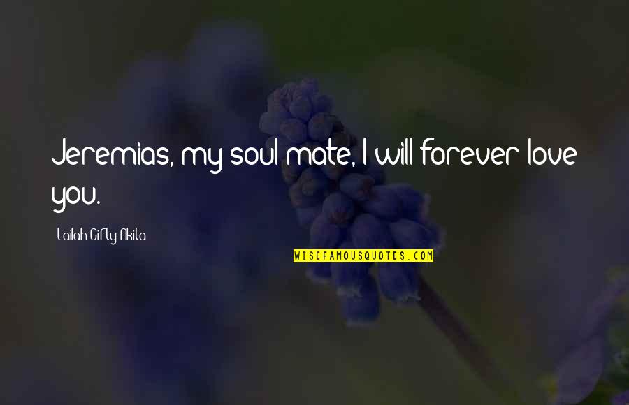 Love You My Soul Quotes By Lailah Gifty Akita: Jeremias, my soul mate, I will forever love