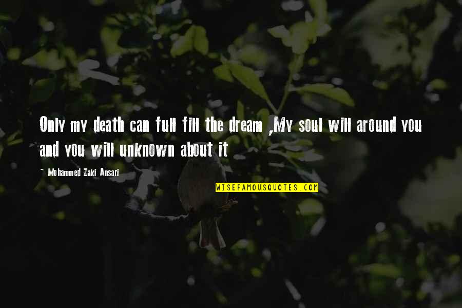 Love You My Soul Quotes By Mohammed Zaki Ansari: Only my death can full fill the dream