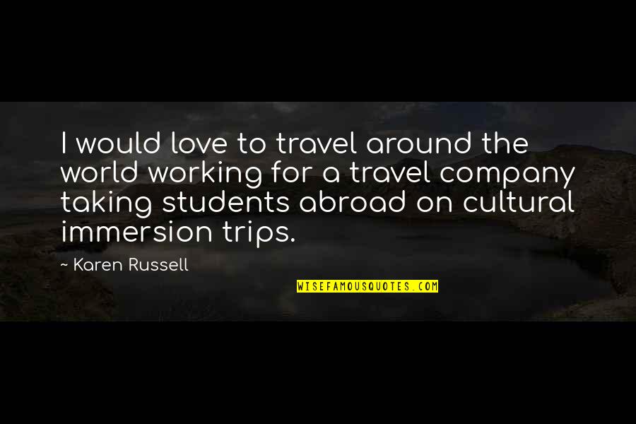 Love You My Students Quotes By Karen Russell: I would love to travel around the world Love You My Students Quotes By Karen Russell: I would love to travel around the world
