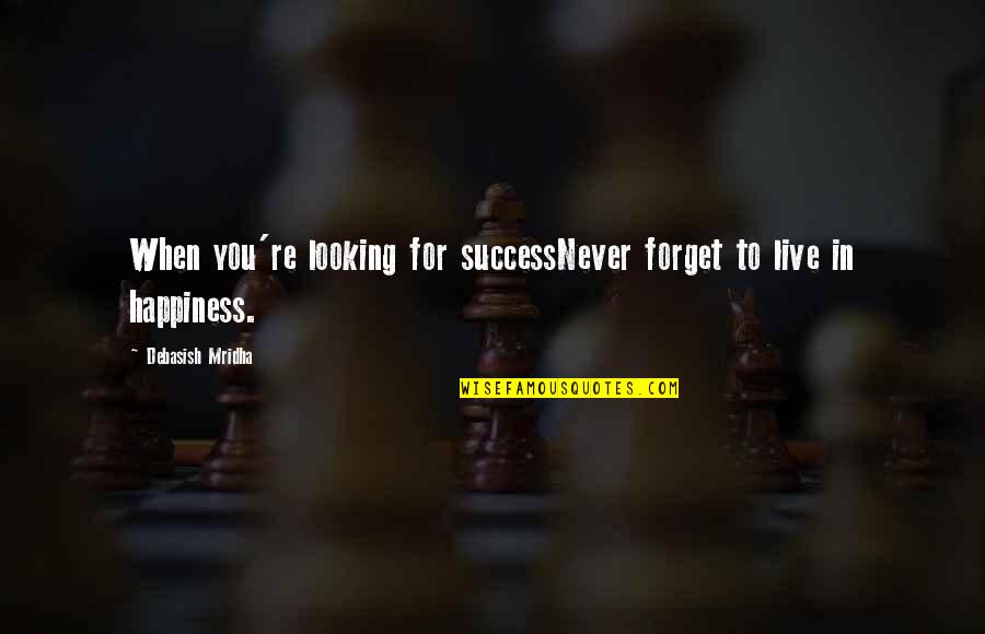Love You Never Forget Quotes By Debasish Mridha: When you're looking for successNever forget to live