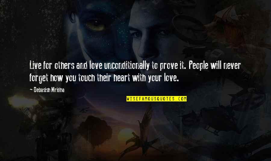 Love You Never Forget Quotes By Debasish Mridha: Live for others and love unconditionally to prove