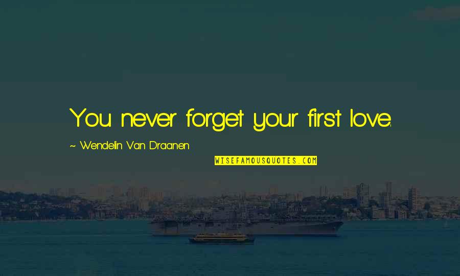 Love You Never Forget Quotes By Wendelin Van Draanen: You never forget your first love.
