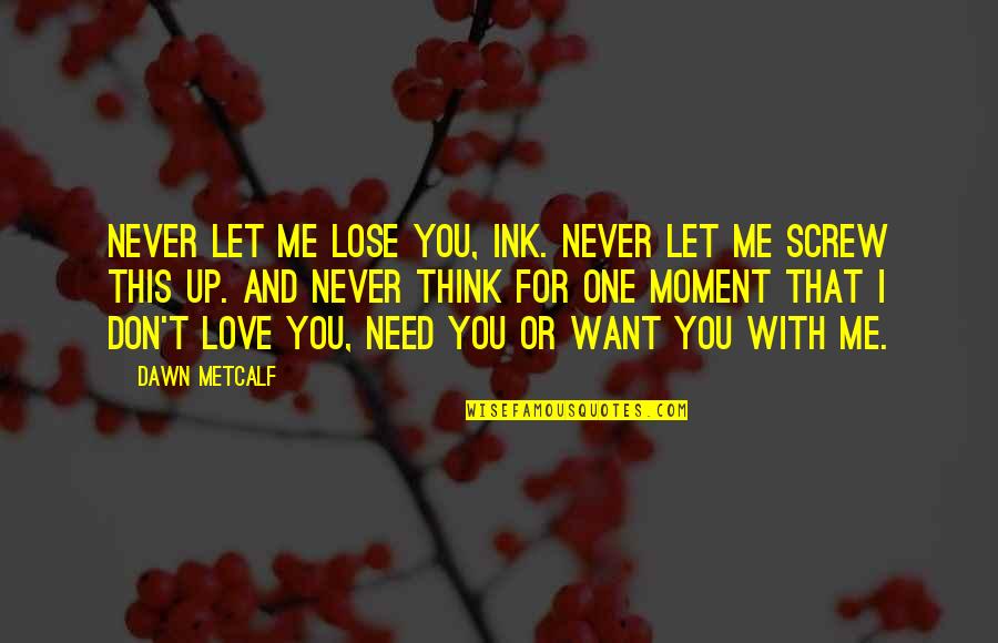 Love You Never Want Lose You Quotes By Dawn Metcalf: Never let me lose you, Ink. Never let