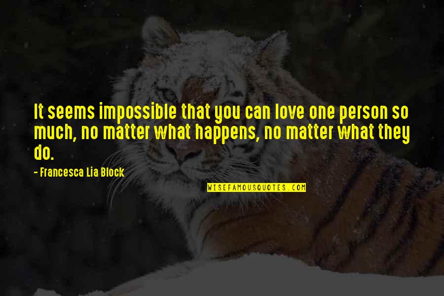 Love You No Matter What Quotes By Francesca Lia Block: It seems impossible that you can love one
