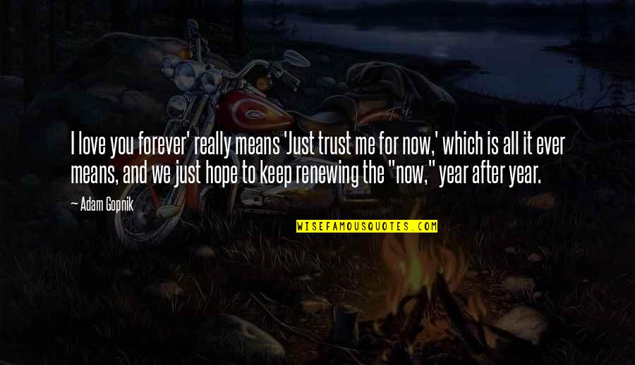 Love You Now And Forever Quotes By Adam Gopnik: I love you forever' really means 'Just trust Love You Now And Forever Quotes By Adam Gopnik: I love you forever' really means 'Just trust