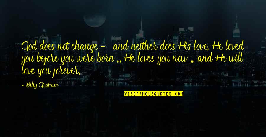 Love You Now And Forever Quotes By Billy Graham: God does not change - and neither does Love You Now And Forever Quotes By Billy Graham: God does not change - and neither does