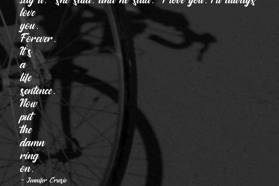 Love You Now And Forever Quotes By Jennifer Crusie: Say it," she said, and he said, "I Love You Now And Forever Quotes By Jennifer Crusie: Say it," she said, and he said, "I