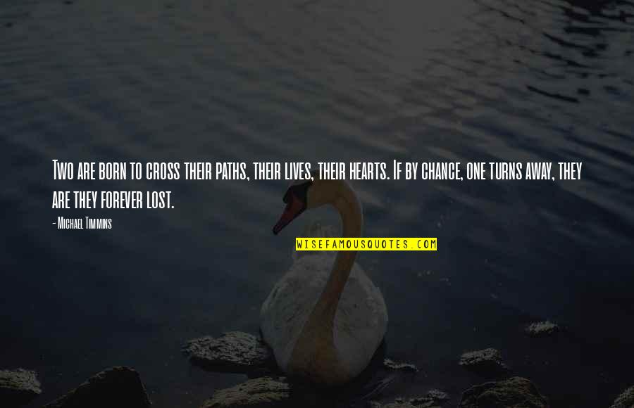 Love You Now And Forever Quotes By Michael Timmins: Two are born to cross their paths, their Love You Now And Forever Quotes By Michael Timmins: Two are born to cross their paths, their