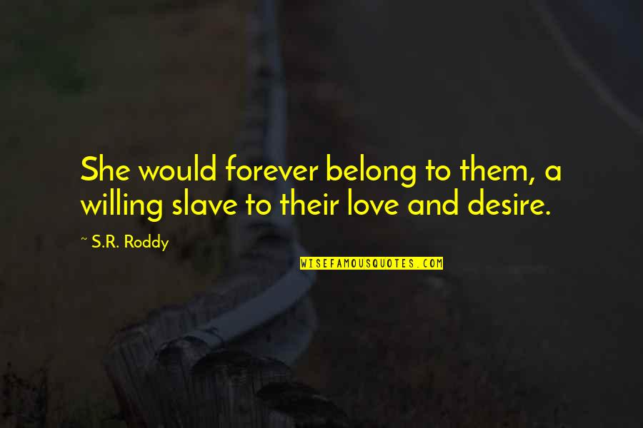 Love You Now And Forever Quotes By S.R. Roddy: She would forever belong to them, a willing