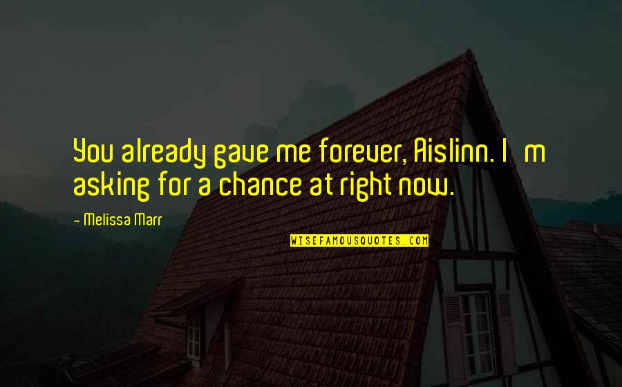 Love You Now Forever Quotes By Melissa Marr: You already gave me forever, Aislinn. I'm asking