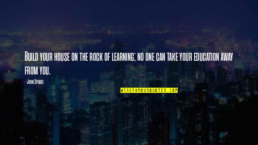 Love You Pic Quotes By John Spence: Build your house on the rock of learning;