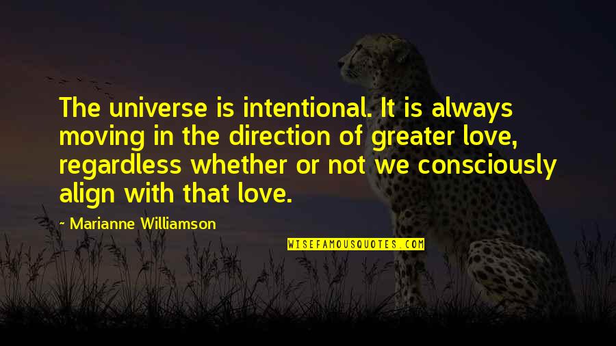 Love You Regardless Quotes By Marianne Williamson: The universe is intentional. It is always moving